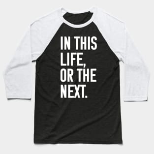 In this life or the next (white text) Baseball T-Shirt